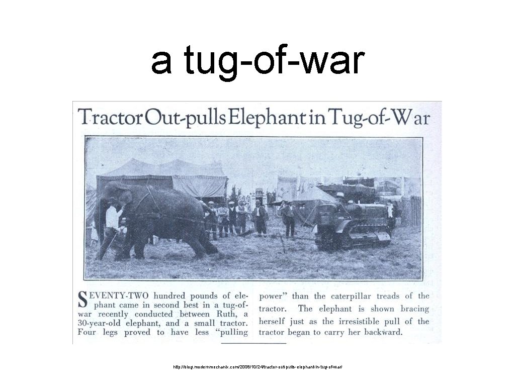 a tug-of-war http: //blog. modernmechanix. com/2008/10/24/tractor-out-pulls-elephant-in-tug-of-war/ a tug-of-war http: //blog. modernmechanix. com/2008/10/24/tractor-out-pulls-elephant-in-tug-of-war/