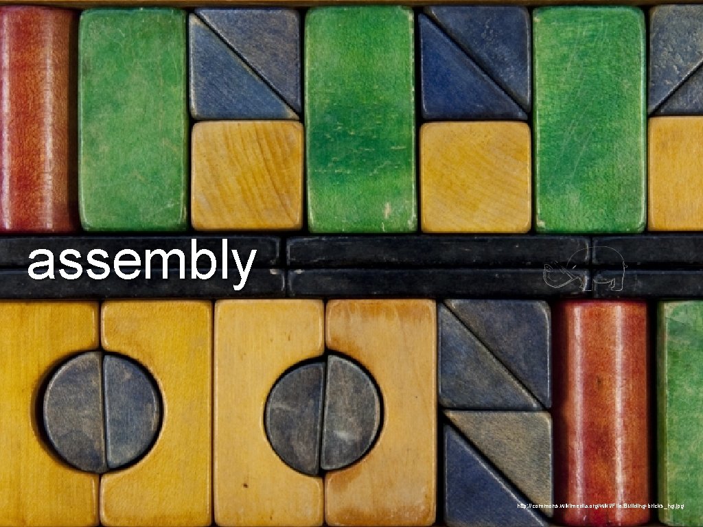 assembly http: //commons. wikimedia. org/wiki/File: Building-bricks_hg. jpg assembly http: //commons. wikimedia. org/wiki/File: Building-bricks_hg. jpg