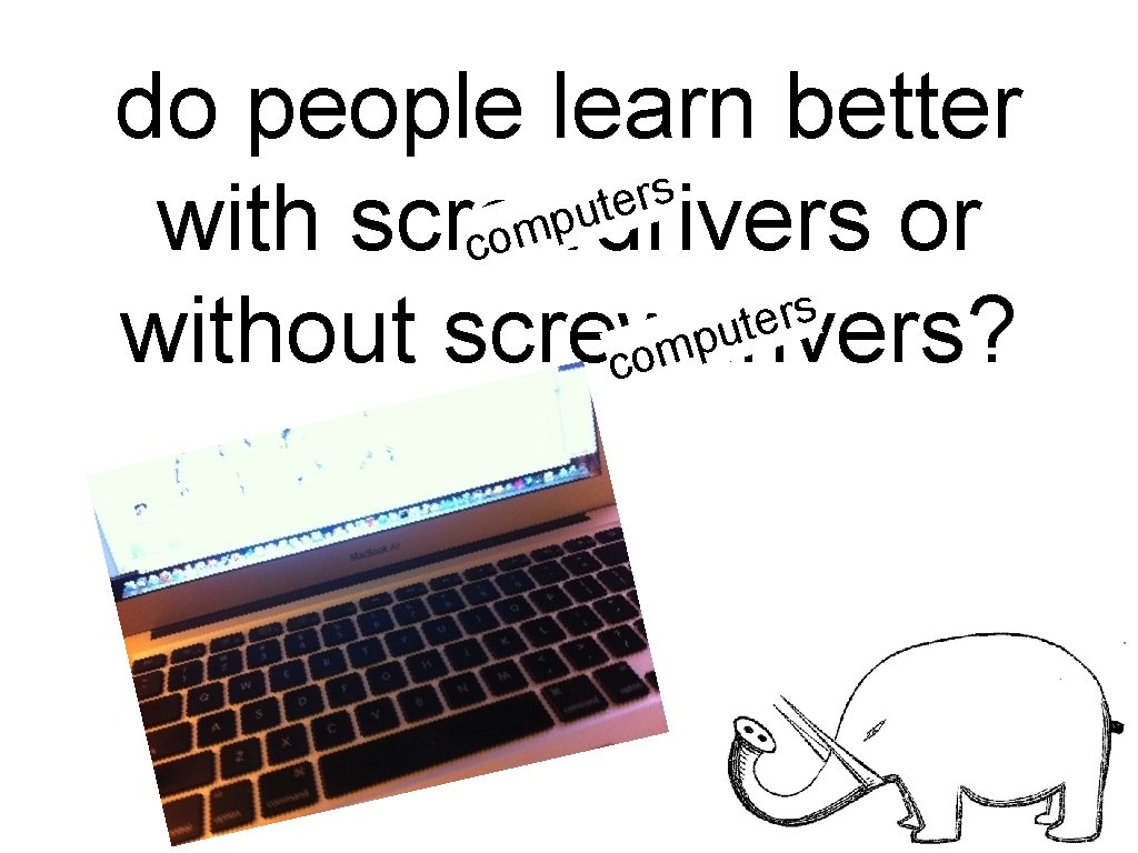 do people learn better s r e t u p with screwdrivers or com