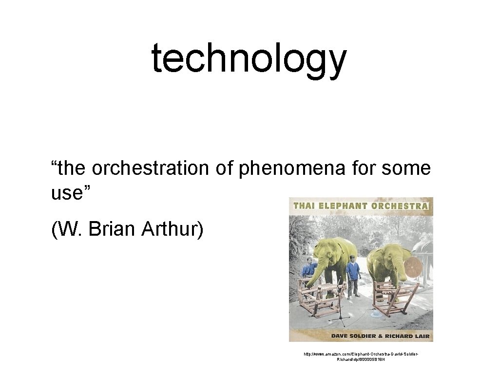 technology “the orchestration of phenomena for some use” (W. Brian Arthur) http: //www. amazon.