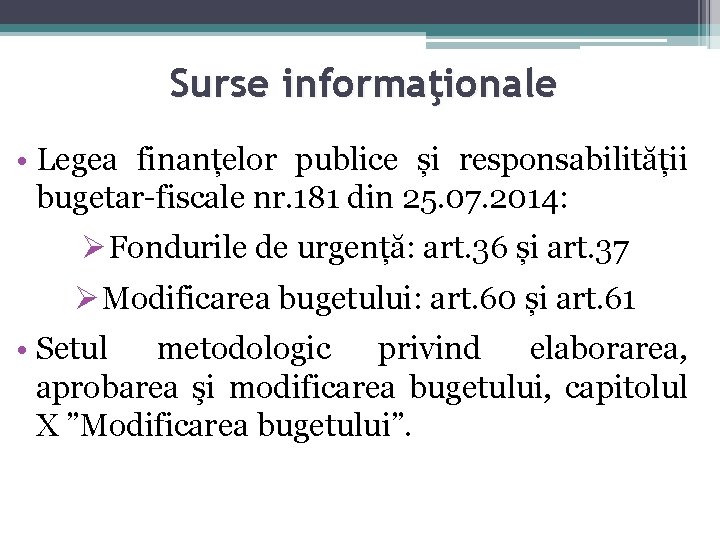 Surse informaţionale • Legea finanțelor publice și responsabilității bugetar-fiscale nr. 181 din 25. 07.