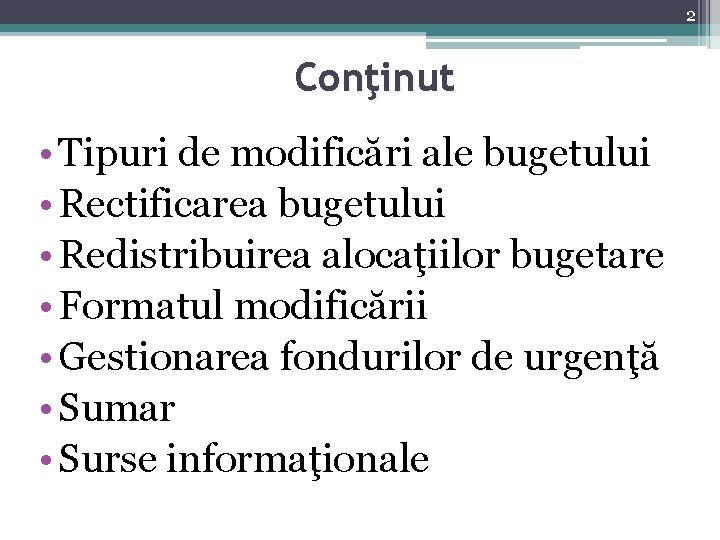 2 Conţinut • Tipuri de modificări ale bugetului • Rectificarea bugetului • Redistribuirea alocaţiilor