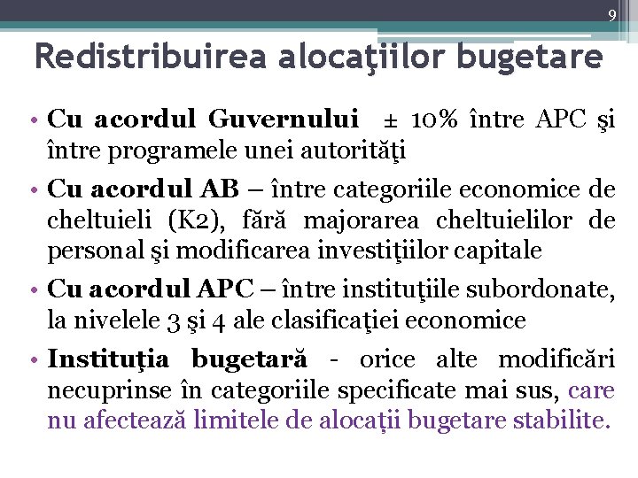 9 Redistribuirea alocaţiilor bugetare • Cu acordul Guvernului ± 10% între APC şi între