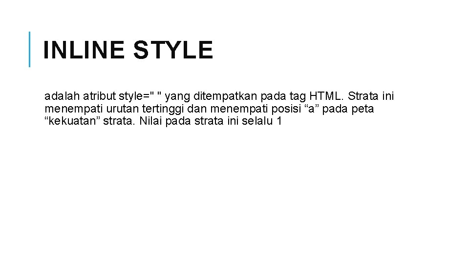 INLINE STYLE adalah atribut style=" " yang ditempatkan pada tag HTML. Strata ini menempati