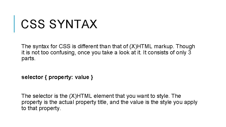 CSS SYNTAX The syntax for CSS is different than that of (X)HTML markup. Though