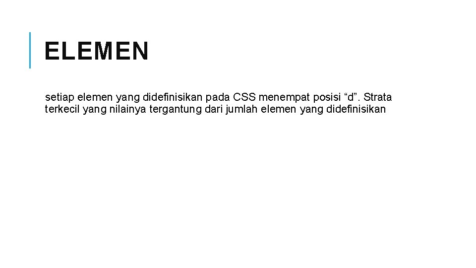 ELEMEN setiap elemen yang didefinisikan pada CSS menempat posisi “d”. Strata terkecil yang nilainya