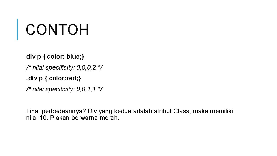 CONTOH div p { color: blue; } /* nilai specificity: 0, 0, 0, 2