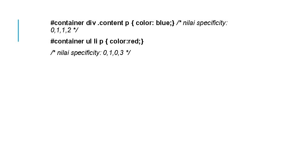 #container div. content p { color: blue; } /* nilai specificity: 0, 1, 1,