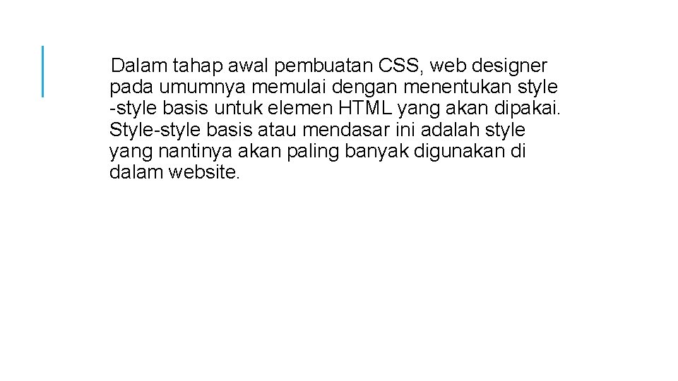 Dalam tahap awal pembuatan CSS, web designer pada umumnya memulai dengan menentukan style -style