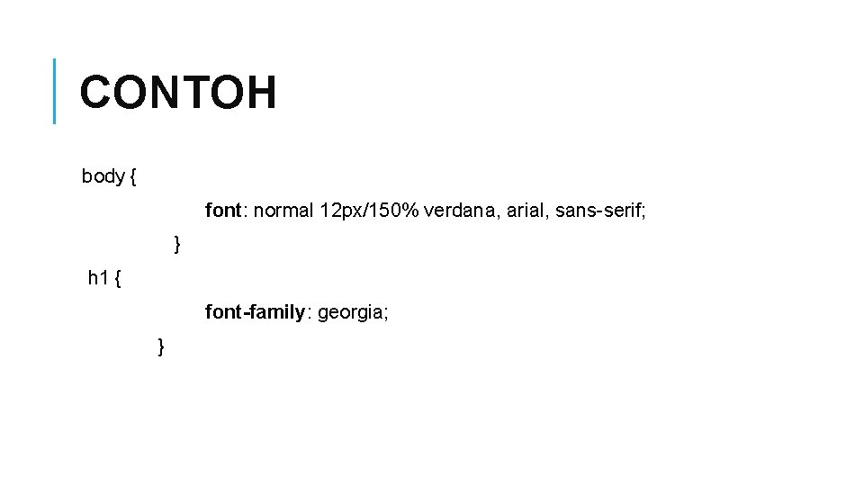 CONTOH body { font: normal 12 px/150% verdana, arial, sans-serif; } h 1 {