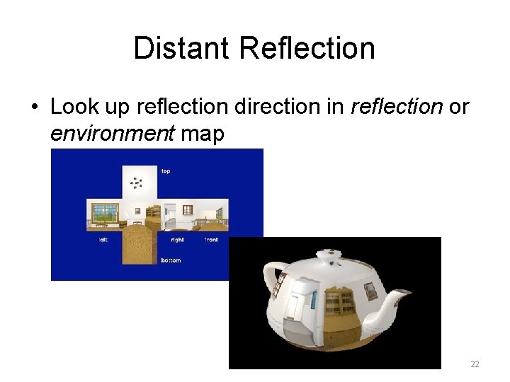 Distant Reflection • Look up reflection direction in reflection or environment map 22 