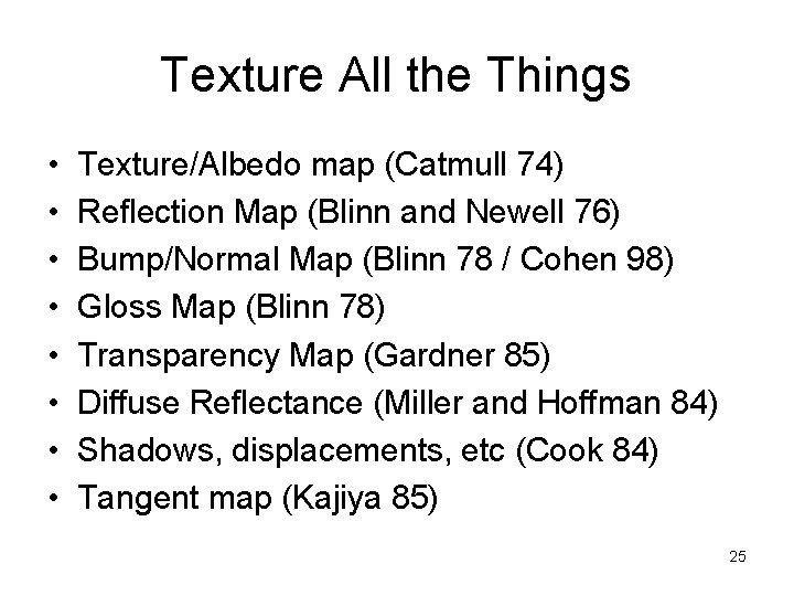 Texture All the Things • • Texture/Albedo map (Catmull 74) Reflection Map (Blinn and