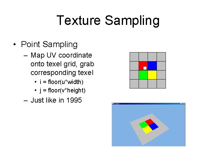 Texture Sampling • Point Sampling – Map UV coordinate onto texel grid, grab corresponding