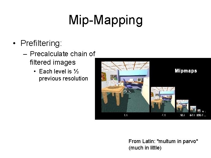 Mip-Mapping • Prefiltering: – Precalculate chain of filtered images • Each level is ½