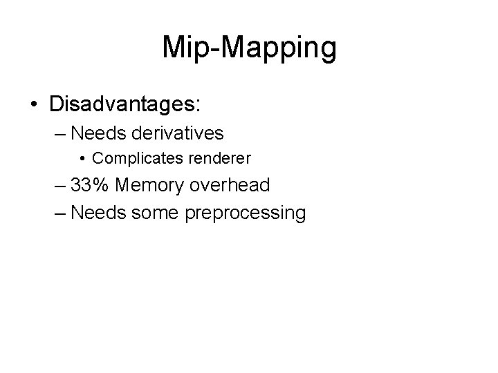 Mip-Mapping • Disadvantages: – Needs derivatives • Complicates renderer – 33% Memory overhead –