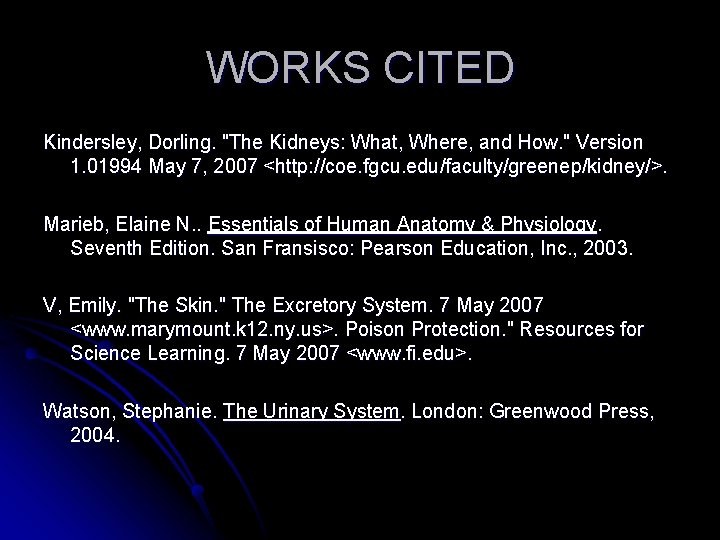 WORKS CITED Kindersley, Dorling. "The Kidneys: What, Where, and How. " Version 1. 01994