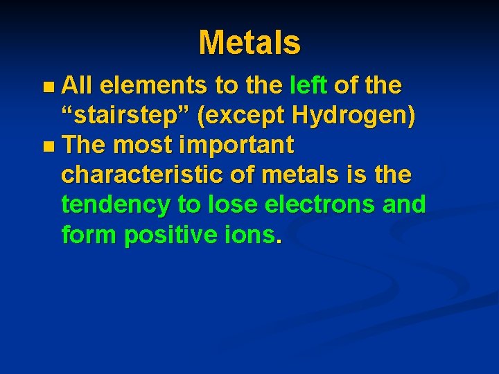 Metals n All elements to the left of the “stairstep” (except Hydrogen) n The