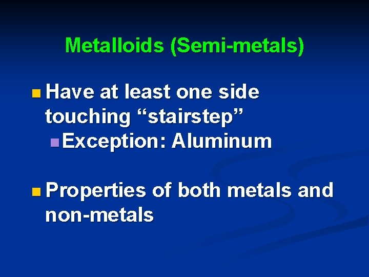 Metalloids (Semi-metals) n Have at least one side touching “stairstep” n Exception: Aluminum n