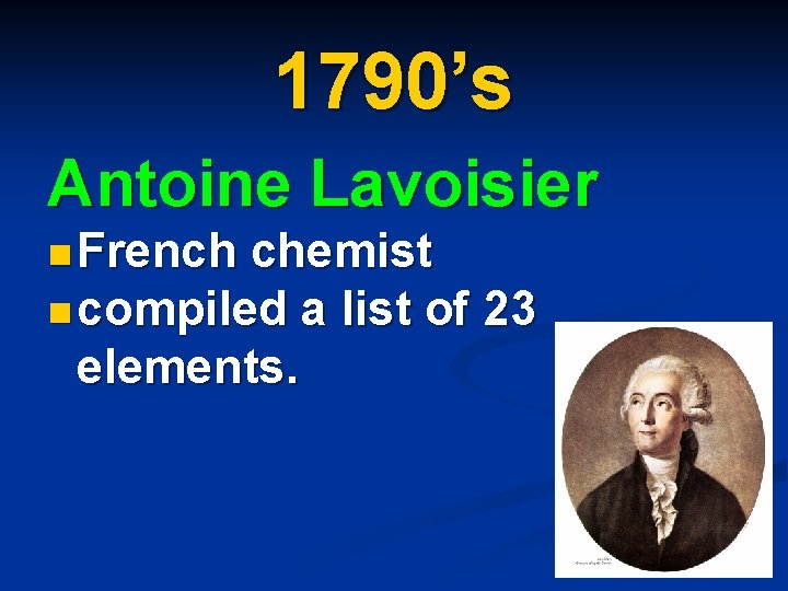 1790’s Antoine Lavoisier n French chemist n compiled a list of 23 elements. 