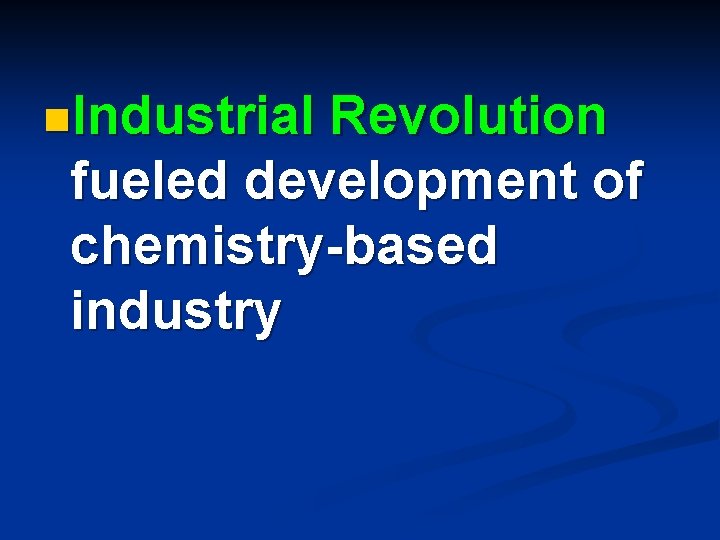 n. Industrial Revolution fueled development of chemistry-based industry 