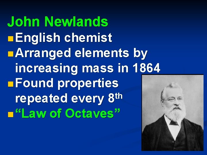 John Newlands n English chemist n Arranged elements by increasing mass in 1864 n