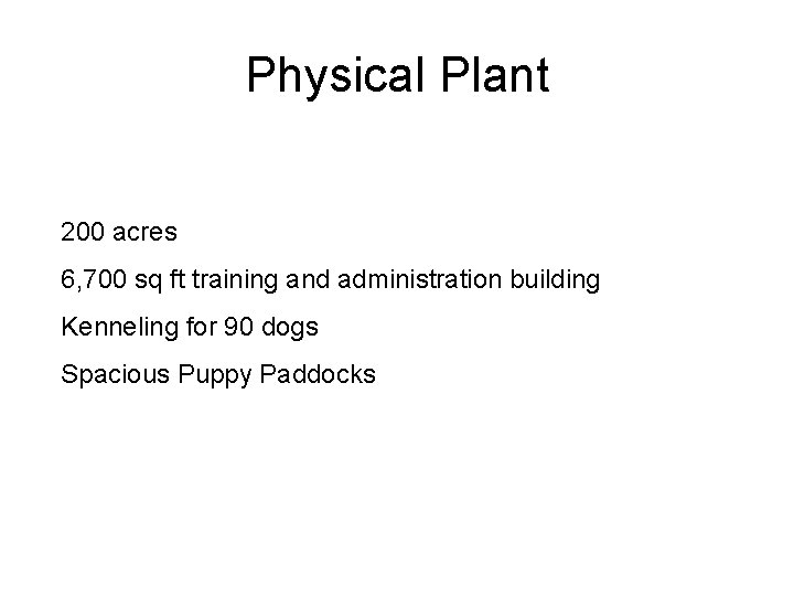 Physical Plant 200 acres 6, 700 sq ft training and administration building Kenneling for