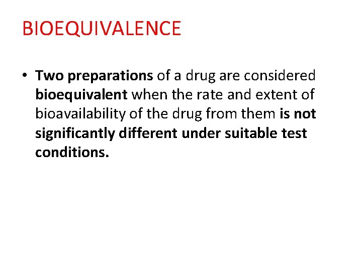 BIOEQUIVALENCE • Two preparations of a drug are considered bioequivalent when the rate and