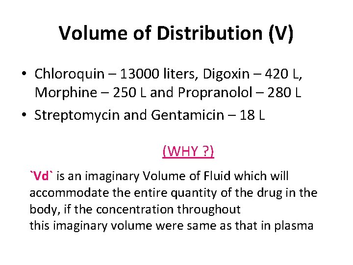 Volume of Distribution (V) • Chloroquin – 13000 liters, Digoxin – 420 L, Morphine