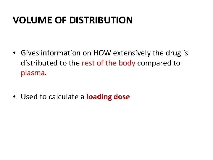 VOLUME OF DISTRIBUTION • Gives information on HOW extensively the drug is distributed to VOLUME OF DISTRIBUTION • Gives information on HOW extensively the drug is distributed to