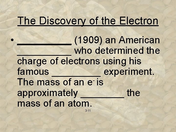 The Discovery of the Electron • _____ (1909) an American _____ who determined the