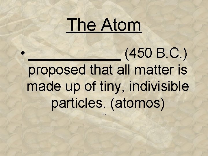 The Atom • ______ (450 B. C. ) proposed that all matter is made