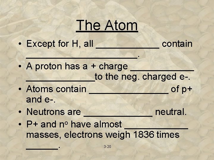 The Atom • Except for H, all ______ contain ___________. • A proton has