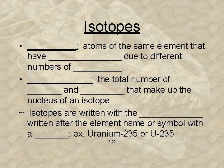 Isotopes • _____: atoms of the same element that have ________ due to different