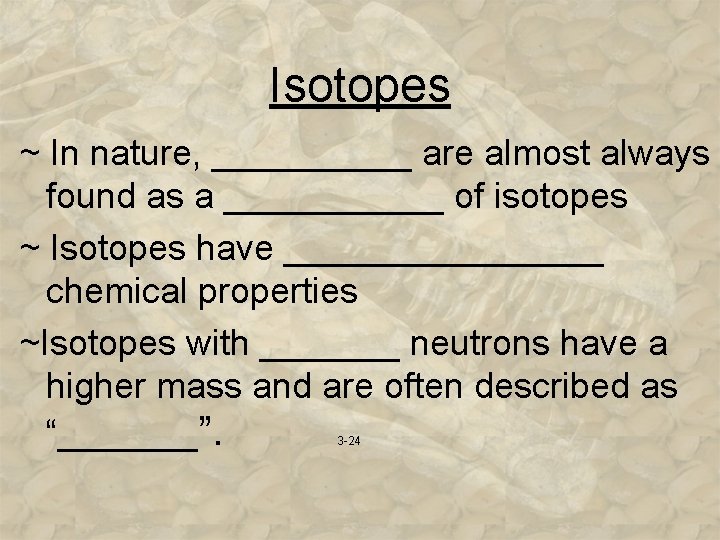 Isotopes ~ In nature, _____ are almost always found as a ______ of isotopes