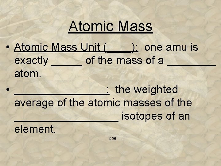 Atomic Mass • Atomic Mass Unit (____): one amu is exactly _____ of the