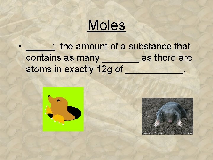 Moles • _____: the amount of a substance that contains as many _______ as