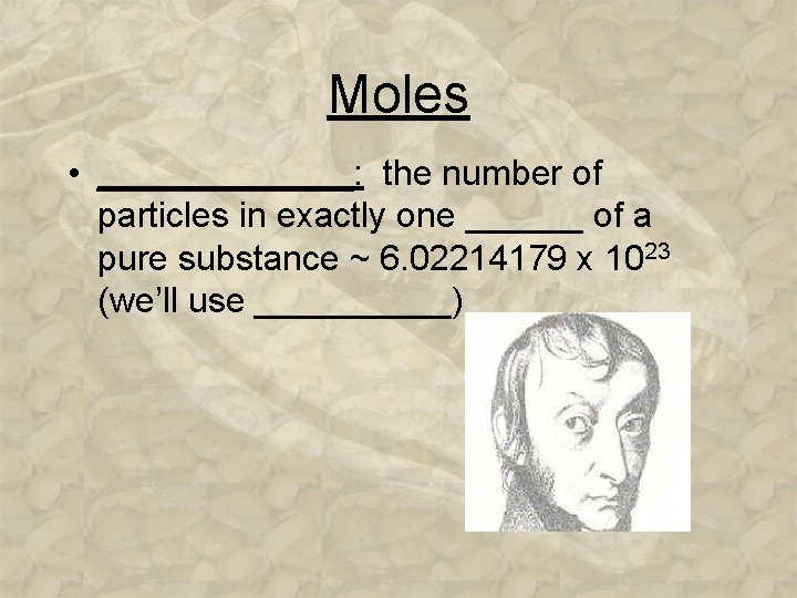 Moles • _______: the number of particles in exactly one ______ of a pure