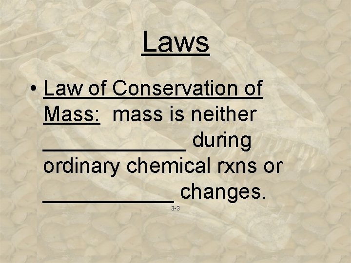 Laws • Law of Conservation of Mass: mass is neither ______ during ordinary chemical