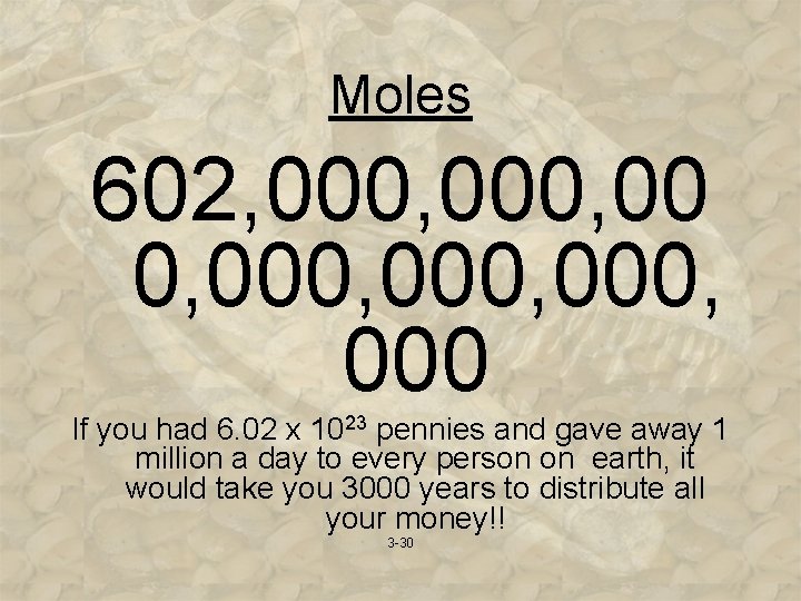 Moles 602, 000, 000, 000 If you had 6. 02 x 1023 pennies and