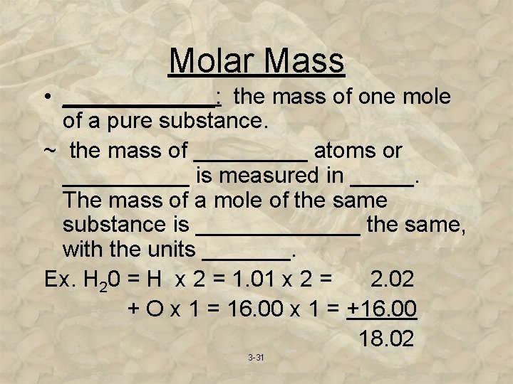 Molar Mass • ______: the mass of one mole of a pure substance. ~