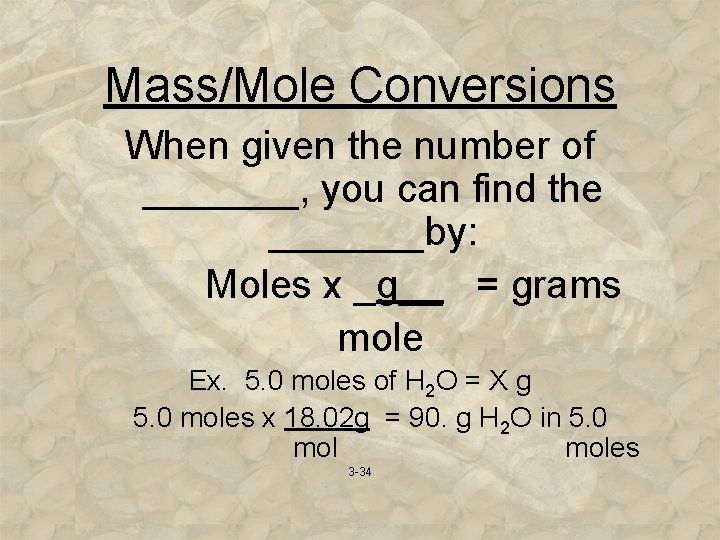 Mass/Mole Conversions When given the number of _______, you can find the _______by: Moles