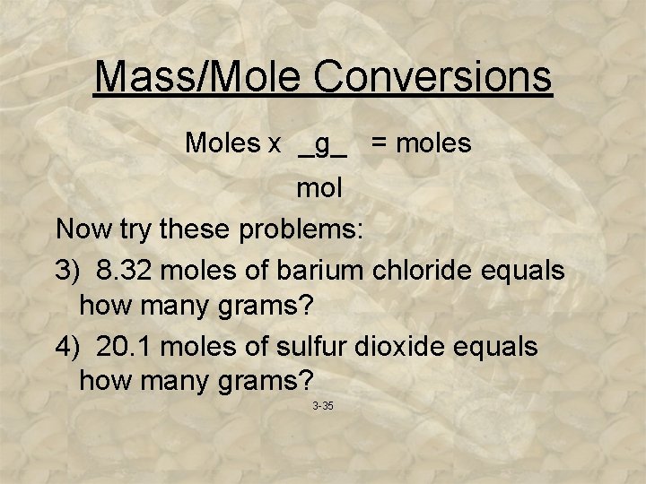 Mass/Mole Conversions Moles x _g_ = moles mol Now try these problems: 3) 8.
