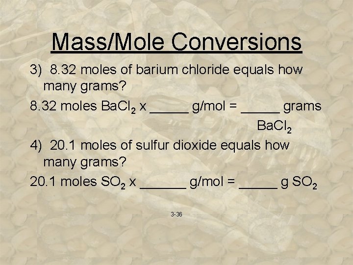 Mass/Mole Conversions 3) 8. 32 moles of barium chloride equals how many grams? 8.