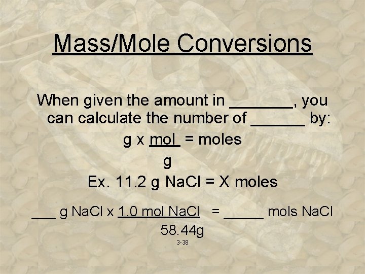 Mass/Mole Conversions When given the amount in _______, you can calculate the number of