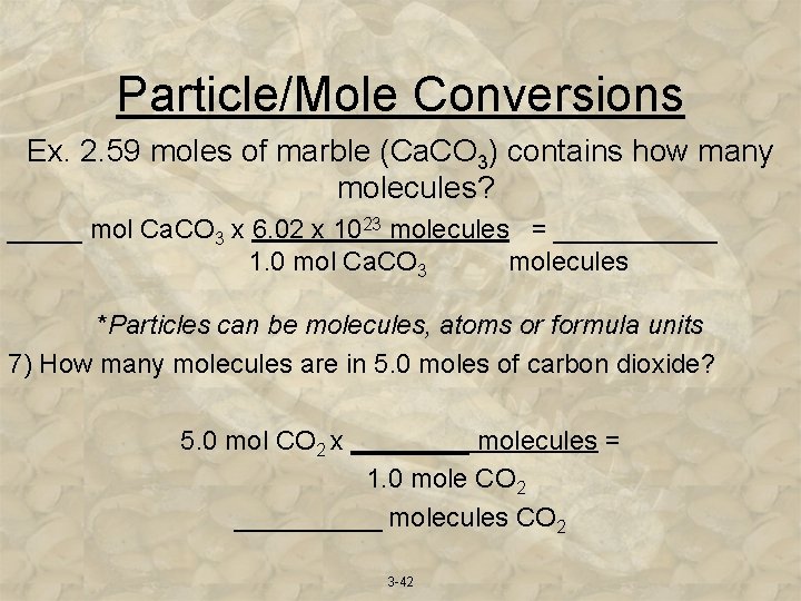 Particle/Mole Conversions Ex. 2. 59 moles of marble (Ca. CO 3) contains how many