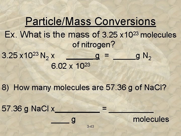 Particle/Mass Conversions Ex. What is the mass of 3. 25 x 1023 molecules of