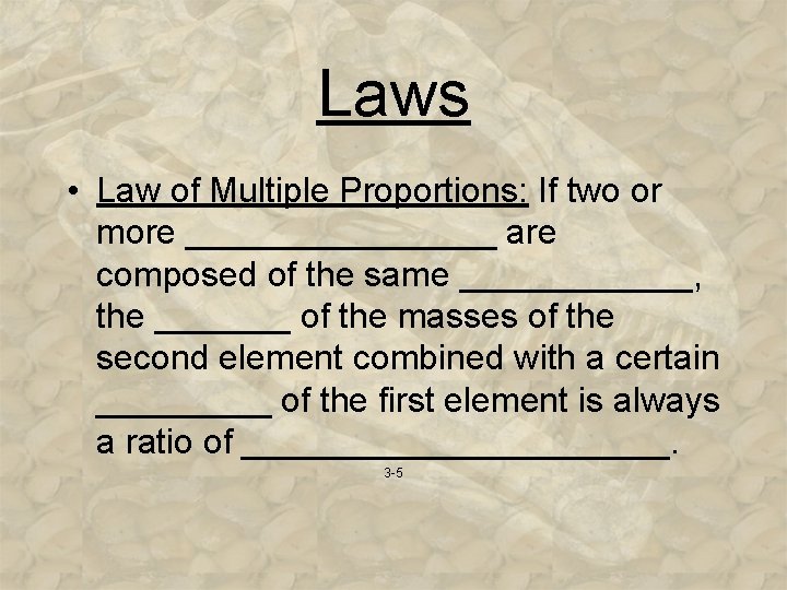 Laws • Law of Multiple Proportions: If two or more ________ are composed of