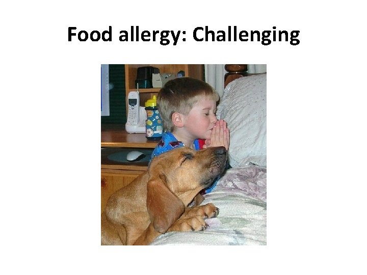 Food allergy: Challenging Food allergy: Challenging