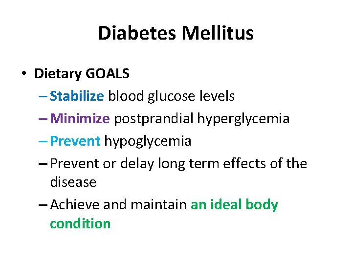 Diabetes Mellitus • Dietary GOALS – Stabilize blood glucose levels – Minimize postprandial hyperglycemia Diabetes Mellitus • Dietary GOALS – Stabilize blood glucose levels – Minimize postprandial hyperglycemia