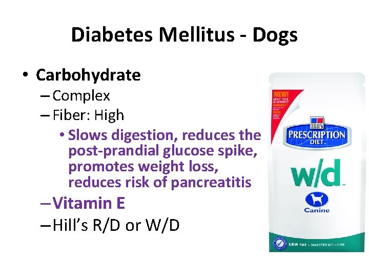 Diabetes Mellitus - Dogs • Carbohydrate – Complex – Fiber: High • Slows digestion,